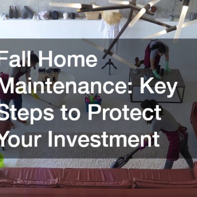 Fall Home Maintenance: Key Steps to Protect Your Investment