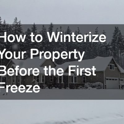 How to Winterize Your Property Before the First Freeze